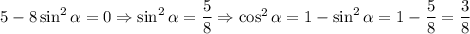 5-8\sin^2\alpha =0\Rightarrow \sin^2\alpha =\dfrac{5}{8} \Rightarrow \cos^2\alpha =1-\sin^2\alpha =1-\dfrac{5}{8}=\dfrac{3}{8}