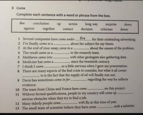 3 Come Complete each sentence with a word or phrase from the box. fire conclusion up across contact