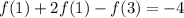 f(1) +2f(1)-f(3) = -4