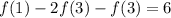 f(1) - 2f(3)-f(3) = 6