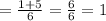 =\frac{1+5}{6} =\frac{6}{6}=1