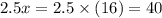 2.5x = 2.5 \times (16) = 40