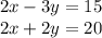 2x - 3y = 15 \\2 x + 2y = 20