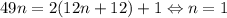 49n = 2(12n+12)+1 \Leftrightarrow n=1