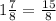 1 \frac{7}{8} = \frac{15}{8}