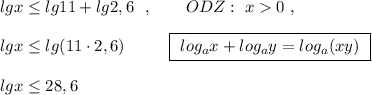 lgx\leq lg11+lg2,6\ \ ,\qquad ODZ:\ x0\ ,lgx\leq lg(11\cdot 2,6)\ \ \qquad \boxed{\ log_{a}x+log_{a}y=log_{a}(xy)\ }lgx\leq 28,6