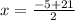 x=\frac{-5+21}{2}