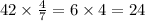 42 \times \frac{4}{7} = 6 \times 4 = 24