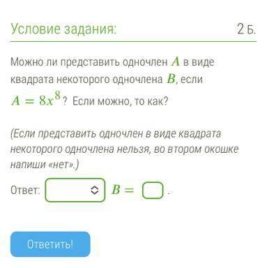 МОЖНО ЛИ ПРЕДСТАВИТЬ ОДНОЧЛЕН А В ВИДЕ КВАДРАТА НЕКОТОРОГО ОДНОЧЛЕНА В, если А=8х?ЕСЛИ МОЖНО ТО КАК