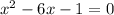 {x}^{2} - 6x - 1 = 0