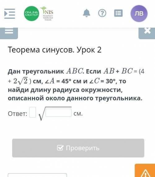 ОНЛАЙН МЕКТЕП ОЧЕНЬ НАДО Теорема синусов. Урок 2 Дан треугольник ABC. Если AB + BC = (4 + ) см, ∠A =