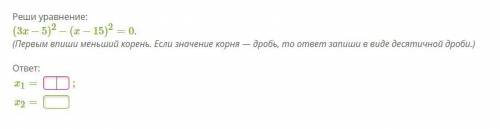 Реши уравнение (3x - 5)^2 - (x - 15)^2 = 0 (Первым выпиши корень. Если значение корня - дробь, то от