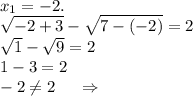 x_1=-2.\\\sqrt{-2+3}-\sqrt{7-(-2)}=2\\ \sqrt{1}-\sqrt{9}=2\\ 1-3=2\\ -2\neq 2\ \ \ \ \Rightarrow\\