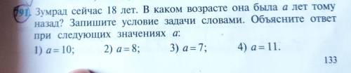 (91) Зумрад сейчас 18 лет. В каком возрасте она была а лет тому назад? Запишите условие задачи слова