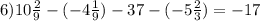 6)10 \frac{2}{9} - ( - 4 \frac{1}{9}) - 37 - ( - 5 \frac{2}{3}) = - 17