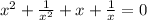 x^{2} +\frac{1}{x^{2} } +x+\frac{1}{x} =0