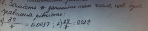 Замість * запишіть там число, щоб була правильна рівність: 1) 37/* = 0,0037 ; 2) 29/* = 0,029