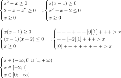 \displaystyle\begin{cases} x^2-x\geq 0 \\ 2-x-x^2\geq 0 \\ x\geq 0 \end{cases};\begin{cases} x(x-1)\geq 0 \\ x^2+x-2\leq 0 \\ x\geq 0 \end{cases}begin{cases} x(x-1)\geq 0 \\ (x-1)(x+2)\leq 0 \\ x\geq 0 \end{cases};\begin{cases} [0][1]+++x \\ ++[-2][1]+++x \\ [0]x \end{cases}begin{cases} x\in(-\infty;0]\cup[1;+\infty) \\ x\in[-2;1] \\ x\in[0;+\infty) \end{cases}