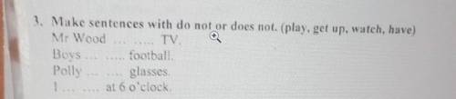 Make sentences with do not or does not. (play, get up, watch, have) NTH Wood TV. BOS football. Polly