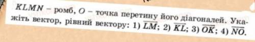 KLMN - ромб, о-точка перетину його діагоналей. Ука жіть вектор, рівний вектору: 1) LM; 2) KL; 3) OK;