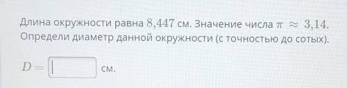 Длина окружности равна 8,447 см. Значение числа П 3,14. Определи диаметр данной окружности (с точнос