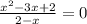 \frac{x^{2}{-3x+2} }{2-x}=0