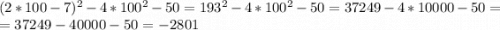 (2*100-7)^{2} -4*100^{2} -50=193^{2} -4*100^{2} -50=37249-4*10000-50=\\=37249-40000-50=-2801