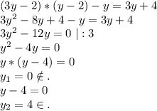 (3y-2)*(y-2)-y=3y+4\\3y^2-8y+4-y=3y+4\\3y^2-12y=0\ |:3\\y^2-4y=0\\y*(y-4)=0\\y_1=0\notin.\\y-4=0\\y_2=4\in.