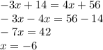 - 3x + 14 = 4x + 56 \\ - 3x - 4x = 56 - 14 \\ - 7x = 42 \\ x = - 6