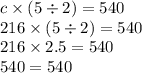 c \times (5 \div 2) = 540 \\ 216 \times (5 \div 2) = 540 \\ 216 \times 2.5 = 540 \\ 540 = 540