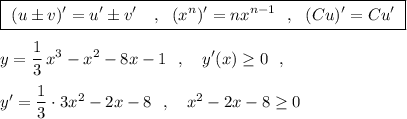 \boxed{\ (u\pm v)'=u'\pm v'\ \ \ ,\ \ (x^{n})'=nx^{n-1}\ \ ,\ \ (Cu)'=Cu'\ }y=\dfrac{1}{3}\, x^3-x^2-8x-1\ \ ,\ \ \ y'(x)\geq 0\ \ ,y'=\dfrac{1}{3}\cdot 3x^2-2x-8\ \ ,\ \ \ x^2-2x-8\geq 0