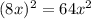 (8x)^{2} = 64x^{2}