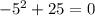 -5^{2} + 25 = 0