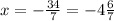 x = - \frac{34}{7} = -4\frac{6}{7}