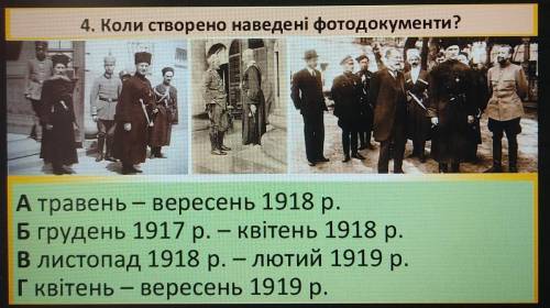 Коли створено наведені фотодокументи? - А травень – вересень 1918 р. Б грудень 1917 р. — Квітень 191