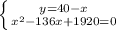 \left \{ {{y=40-x} \atop {x^2-136x+1920=0 }} \right.