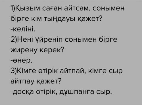 Мақал-мәтелдерге бірнеше нұсқада сұрақ қой. Мақал-мәтелдердің мағынасын түсіндір. Қызым , саған айта