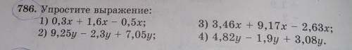 786. Упростите выражение: 1) 0,3х + 1,6x — 0,5x; 1 ; 2) 9,25у – 2,3y + 7,05у; 3) 3,46x + 9,17x - 2,6