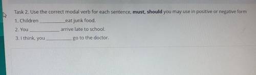 Task 2. Use the correct modal verb for each sentençe, must, should you may use in positive or negati