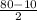 \frac{80-10}{2}