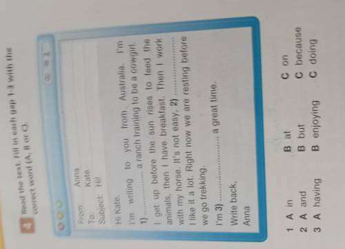 4 Read the text. Fill in each gap 1-3 with the correct word (A, B or C). Oo From: Anna To: Kate Subj