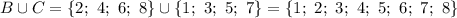 B\cup C=\{2;\ 4;\ 6;\ 8\}\cup\{1;\ 3;\ 5;\ 7\}=\{1;\ 2;\ 3;\ 4;\ 5;\ 6;\ 7;\ 8\}