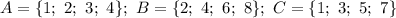 A=\{1;\ 2;\ 3;\ 4\};\ B=\{2;\ 4;\ 6;\ 8\};\ C=\{1;\ 3;\ 5;\ 7\}