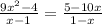 \frac{ {9x}^{2} - 4 }{x - 1} = \frac{5 - 10x}{1 - x}