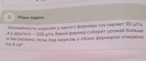8 Реши задачу. Урожайность моркови у одного фермера составляет 90 ц/га, ау другого 105 ц/га. Какой ф