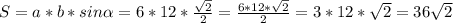 S=a*b*sin\alpha=6*12*\frac{\sqrt{2} }{2} =\frac{6*12*\sqrt{2} }{2} =3*12*\sqrt{2} =36\sqrt{2}