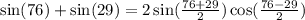 \sin(76) + \sin(29) = 2 \sin( \frac{76 + 29}{2} ) \cos( \frac{76 - 29}{2} )