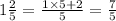 1 \frac{2}{5} = \frac{1 \times 5 + 2}{5} = \frac{7}{5}