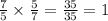 \frac{7}{5} \times \frac{5}{7} = \frac{35}{35} = 1