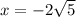 x = - 2 \sqrt{5}